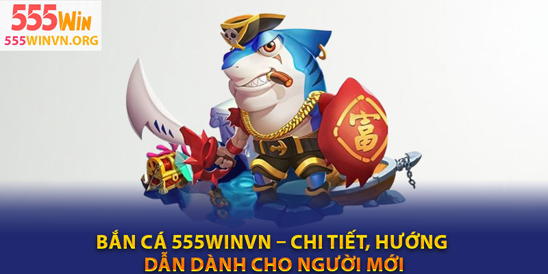 Ban Ca 555winvn – Chi Tiet Huong Dan Danh Cho Nguoi Moi