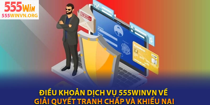 Điều khoản dịch vụ 555winvn về giải quyết tranh chấp và khiếu nại