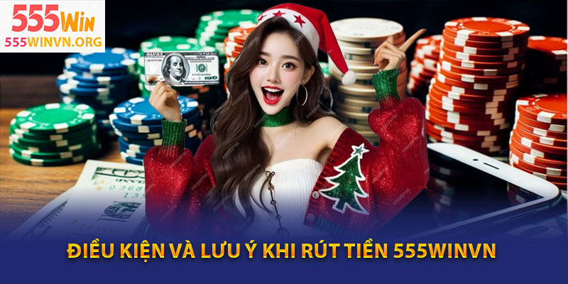 Điều kiện và lưu ý khi rút tiền 555winvn