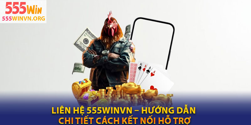 Liên hệ 555winvn – Hướng dẫn chi tiết cách kết nối hỗ trợ