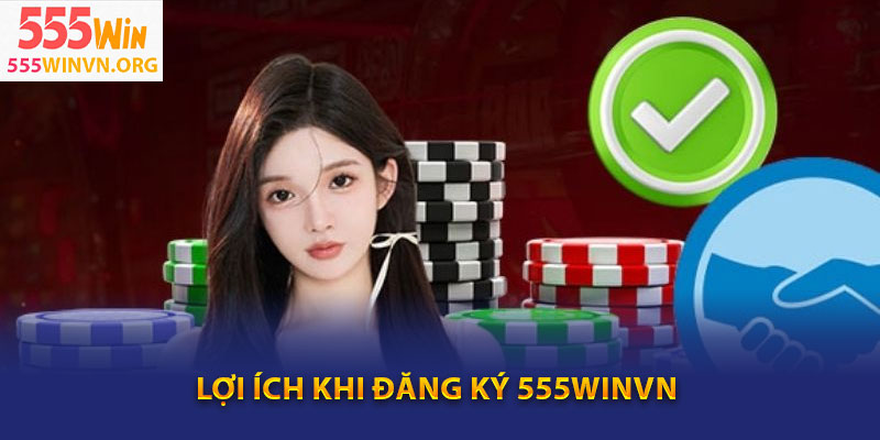 Lợi ích khi đăng ký 555winvn