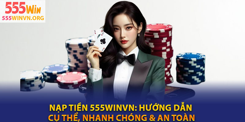Nap Tien 555winvn Huong Dan Cu The Nhanh Chong An Toan