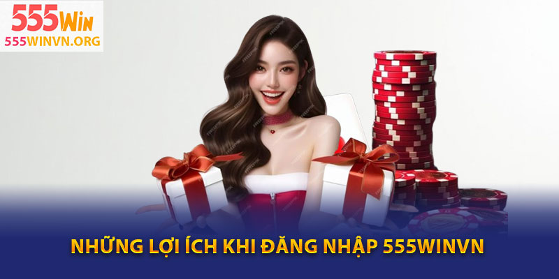 Những lợi ích khi đăng nhập 555winvn