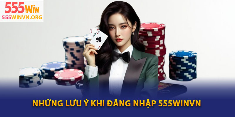 Những lưu ý khi đăng nhập 555winvn