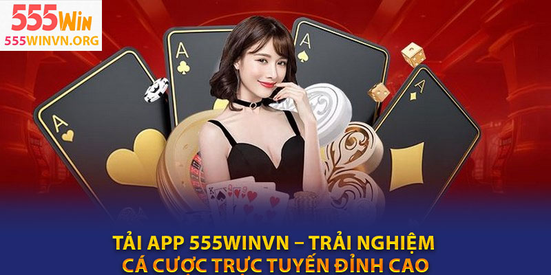 Tai app 555winvn – Trai nghiem ca cuoc truc tuyen dinh cao