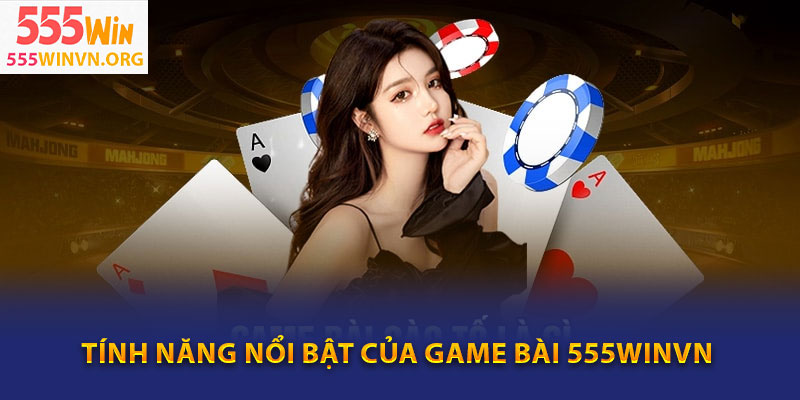 Tính năng nổi bật của Game bài 555winvn