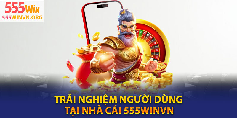 Trải nghiệm người dùng tại nhà cái 555winvn