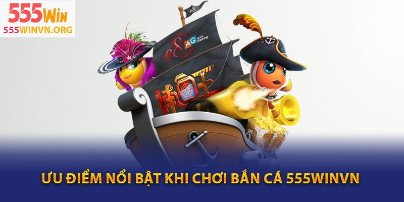 Ưu Điểm Nổi Bật Khi Chơi Bắn Cá 555winvn